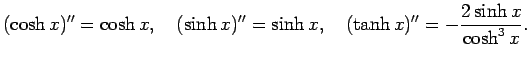 $\displaystyle (\cosh x)''=\cosh x,\quad (\sinh x)''=\sinh x,\quad (\tanh
x)''=-\frac{2\sinh x}{\cosh^3 x}.
$