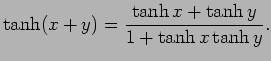 $\displaystyle \tanh(x+y)=\frac{\tanh x+\tanh y}{1+\tanh x\tanh y}.
$