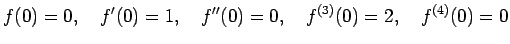 $\displaystyle f(0)=0,\quad f'(0)=1,\quad f''(0)=0,\quad
f^{(3)}(0)=2,\quad f^{(4)}(0)=0
$
