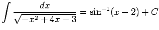 $ \dsp\int\frac{d x}{\sqrt{-x^2+4x-3}}=\sin^{-1}(x-2)+C$