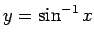 $ y=\sin^{-1}x$