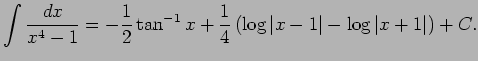 $\displaystyle \int\frac{\D x}{x^4-1}=-\frac{1}{2}\tan^{-1}x+\frac{1}{4}
\left(\log\vert x-1\vert-\log\vert x+1\vert\right)+C.
$