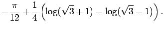 $\displaystyle -\frac{\pi}{12}+\frac{1}{4}
\left(
\log(\sqrt{3}+1)
-\log(\sqrt{3}-1)
\right).$