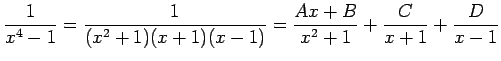 $\displaystyle \frac{1}{x^4-1}=\frac{1}{(x^2+1)(x+1)(x-1)}
=\frac{A x+B}{x^2+1}+\frac{C}{x+1}+\frac{D}{x-1}
$