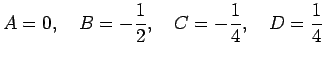 $\displaystyle A=0, \quad B=-\frac{1}{2},\quad C=-\frac{1}{4},\quad D=\frac{1}{4}
$