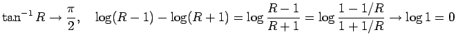 $\displaystyle \tan^{-1}R\to \frac{\pi}{2},\quad
\log(R-1)-\log(R+1)
=\log\frac{R-1}{R+1}
=\log\frac{1-1/R}{1+1/R}
\to\log 1=0
$