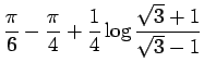 $\displaystyle \frac{\pi}{6}-\frac{\pi}{4}+\frac{1}{4}\log\frac{\sqrt{3}+1}{\sqrt{3}-1}$