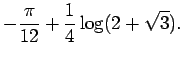 $\displaystyle -\frac{\pi}{12}+\frac{1}{4}\log(2+\sqrt{3}).$