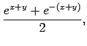 $\displaystyle \frac{e^{x+y}+e^{-(x+y)}}{2},$