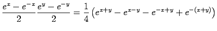 $\displaystyle \frac{e^{x}-e^{-x}}{2}
\frac{e^{y}-e^{-y}}{2}
=\frac{1}{4}
\left(
e^{x+y}-e^{x-y}-e^{-x+y}+e^{-(x+y)}
\right)$