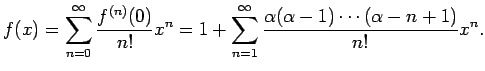 $\displaystyle f(x)
=\sum_{n=0}^\infty\frac{f^{(n)}(0)}{n!}x^n
=1+\sum_{n=1}^\infty\frac{\alpha(\alpha-1)\cdots(\alpha-n+1)}{n!}x^n.
$