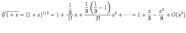 $\displaystyle \sqrt[3]{1+x}=(1+x)^{1/3}
=1
+\frac{\dfrac{1}{3}}{\;1!\;}x
+\frac...
...eft(\dfrac{1}{3}-1\right)}{2!}x^2+\cdots
=1+\dfrac{x}{3}-\dfrac{x^2}{9}+O(x^3)
$