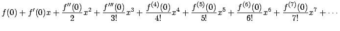 $\displaystyle f(0)+f'(0)x
+\frac{f''(0)}{2}x^2
+\frac{f'''(0)}{3!}x^3
+\frac{f^...
...{f^{(5)}(0)}{5!}x^5
+\frac{f^{(6)}(0)}{6!}x^6
+\frac{f^{(7)}(0)}{7!}x^7
+\cdots$