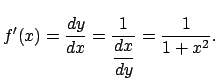 $\displaystyle f'(x)=\frac{\D y}{\D x}=\frac{1}{\dfrac{\D x}{\D y}}
=\frac{1}{1+x^2}.
$