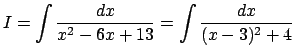 $ I=\dsp\int\frac{\D x}{x^2-6x+13}=\int\frac{\D x}{(x-3)^2+4}$
