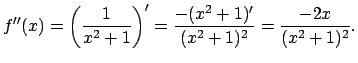 $\displaystyle f''(x)=\left(\frac{1}{x^2+1}\right)'
=\frac{-(x^2+1)'}{(x^2+1)^2}
=\frac{-2x}{(x^2+1)^2}.
$