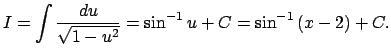 $\displaystyle I=\dsp\int\frac{\D u}{\sqrt{1-u^2}}=\sin^{-1}u+C
=\sin^{-1}\left(x-2\right)+C.
$
