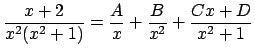 $\displaystyle \frac{x+2}{x^2(x^2+1)}
=\frac{A}{x}+\frac{B}{x^2}+\frac{C x+D}{x^2+1}
$