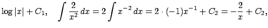 $\displaystyle \log\vert x\vert+C_1,\quad
\int\frac{2}{x^2}\,\D x=2\int x^{-2}\,\Dx=2\cdot (-1)x^{-1}+C_2
=-\frac{2}{x}+C_2,$