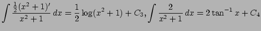 $\displaystyle \int\frac{\frac{1}{2}(x^2+1)'}{x^2+1}\,\D x
=\frac{1}{2}\log(x^2+1)+C_3,
\int\frac{2}{x^2+1}\,\D x=2\tan^{-1}x+C_4$