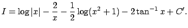 $\displaystyle I=\log\vert x\vert-\frac{2}{x}-\frac{1}{2}\log(x^2+1)-2\tan^{-1}x+C'.
$