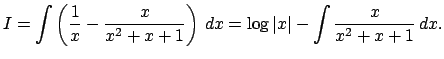 $\displaystyle I=\int\left(\frac{1}{x}-\frac{x}{x^2+x+1}\right)\,\D x
=\log\vert x\vert-\int\frac{x}{x^2+x+1}\,\D x.
$