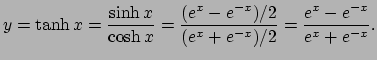 $\displaystyle y=\tanh x=\frac{\sinh x}{\cosh x}
=\frac{(e^{x}-e^{-x})/2}{(e^{x}+e^{-x})/2}
=\frac{e^{x}-e^{-x}}{e^{x}+e^{-x}}.
$