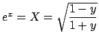$ e^x=X=\sqrt{\dfrac{1-y}{1+y}}$