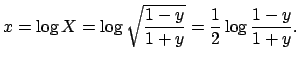 $\displaystyle x=\log X=\log\sqrt{\frac{1-y}{1+y}}
=\frac{1}{2}\log\frac{1-y}{1+y}.
$