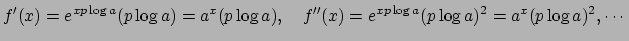 $\displaystyle f'(x)=e^{x p\log a}(p\log a)=a^x (p\log a),\quad
f''(x)=e^{x p\log a}(p\log a)^2=a^x(p\log a)^2,\cdots
$