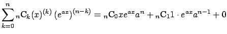 $\displaystyle \sum_{k=0}^n{}_n\mathrm{C}_k (x)^{(k)}\left(e^{ax}\right)^{(n-k)}
={}_n\mathrm{C}_0 x e^{ax} a^n+{}_n\mathrm{C}_1 1\cdot e^{ax} a^{n-1}+0$