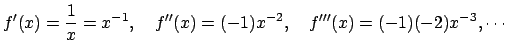 $\displaystyle f'(x)=\frac{1}{x}=x^{-1},\quad
f''(x)=(-1)x^{-2},\quad
f'''(x)=(-1)(-2)x^{-3},\cdots
$