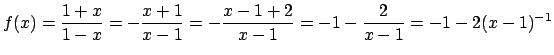 $\displaystyle f(x)=
\frac{1+x}{1-x}=-\frac{x+1}{x-1}
=-\frac{x-1+2}{x-1}
=-1-\frac{2}{x-1}
=-1-2(x-1)^{-1}
$