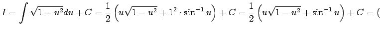 $ I=\dsp\int\sqrt{1-u^2}\D u+C
=\frac{1}{2}\left(u\sqrt{1-u^2}+1^2\cdot\sin^{-1}u\right)+C
=\frac{1}{2}\left(u\sqrt{1-u^2}+\sin^{-1}u\right)+C
=($