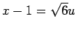 $ x-1=\sqrt{6}u$