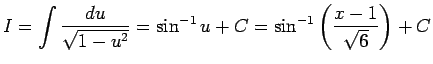 $ I=\dsp\int\frac{\D u}{\sqrt{1-u^2}}=\sin^{-1}u+C
=\sin^{-1}\left(\frac{x-1}{\sqrt{6}}\right)+C$