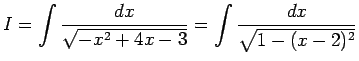 $ I=\dsp\int\frac{\D x}{\sqrt{-x^2+4x-3}}=\int\frac{\D x}
{\sqrt{1-(x-2)^2}}$