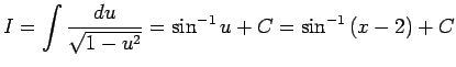 $ I=\dsp\int\frac{\D u}{\sqrt{1-u^2}}=\sin^{-1}u+C
=\sin^{-1}\left(x-2\right)+C$