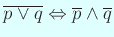 $ \overline{p\vee q}\Iff\overline{p}\wedge\overline{q}$