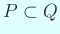 $ P\subset Q$