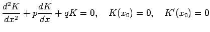 $\displaystyle \frac{\D^2 K}{\D x^2}+p\frac{\D K}{\D x}+q K=0,\quad
K(x_0)=0,\quad K'(x_0)=0
$