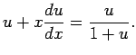 $\displaystyle u+x\frac{\D u}{\D x}=\frac{u}{1+u}.
$