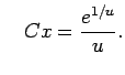 $\displaystyle \quad C x=\frac{e^{1/u}}{u}.
$
