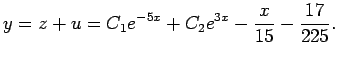 $\displaystyle y=z+u=C_1 e^{-5x}+C_2 e^{3x}-\dfrac{x}{15}-\dfrac{17}{225}.
$