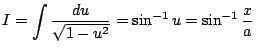 $ I=\dsp\int\frac{\D u}{\sqrt{1-u^2}}=\sin^{-1}u
=\sin^{-1}\dfrac{x}{a}$