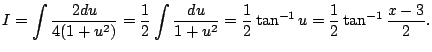$\displaystyle I=\int\frac{2\Du}{4(1+u^2)}=\frac{1}{2}\int\frac{\D u}{1+u^2}
=\frac{1}{2}\tan^{-1} u=\frac{1}{2}\tan^{-1}\frac{x-3}{2}.
$