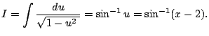 $\displaystyle I=\int\frac{\D u}{\sqrt{1-u^2\;}}=\sin^{-1}u=\sin^{-1}(x-2).
$