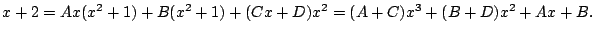 $\displaystyle x+2=Ax(x^2+1)+B(x^2+1)+(Cx+D)x^2=(A+C)x^3+(B+D)x^2+Ax+B.
$