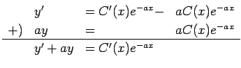 $\displaystyle \begin{array}{llll}
& y'&=C'(x)e^{-ax}-&a C(x)e^{-ax} \\
+)& ay &= &a C(x)e^{-ax} \\
\hline
&y'+ay&=C'(x)e^{-ax}
\end{array}$