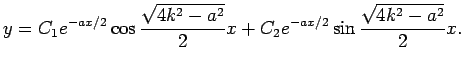 $\displaystyle y=C_1 e^{-ax/2}\cos\frac{\sqrt{4k^2-a^2}}{2}x
+C_2 e^{-ax/2}\sin\frac{\sqrt{4k^2-a^2}}{2}x.
$